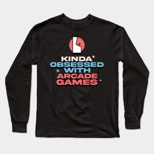 Kinda Obsessed With Arcade Games Long Sleeve T-Shirt
